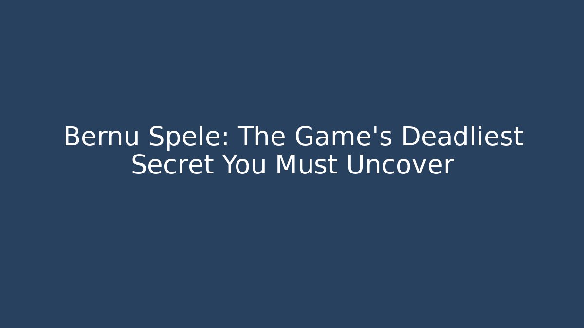Bernu Spele: The Game's Deadliest Secret You Must Uncover