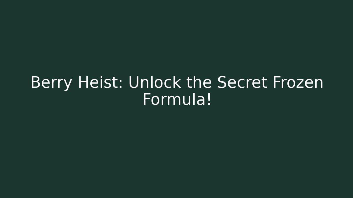 Berry Heist: Unlock the Secret Frozen Formula!