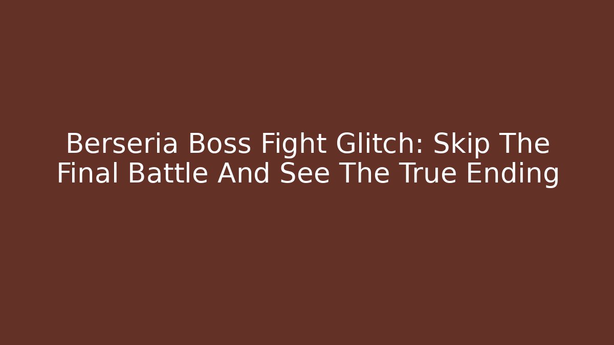 Berseria Boss Fight Glitch: Skip The Final Battle And See The True Ending