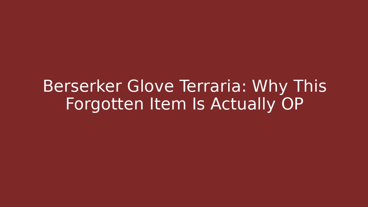 Berserker Glove Terraria: Why This Forgotten Item Is Actually OP
