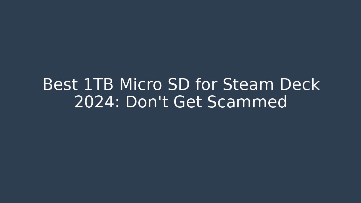 Best 1TB Micro SD for Steam Deck 2024: Don't Get Scammed