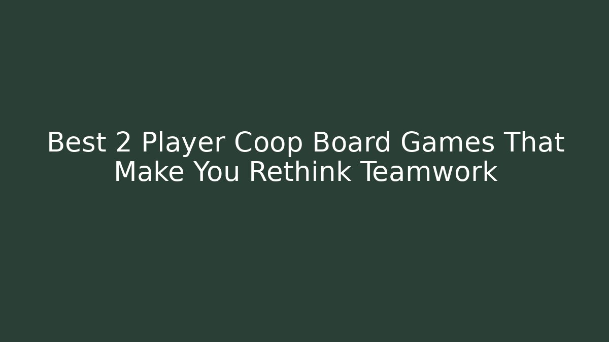 Best 2 Player Coop Board Games That Make You Rethink Teamwork
