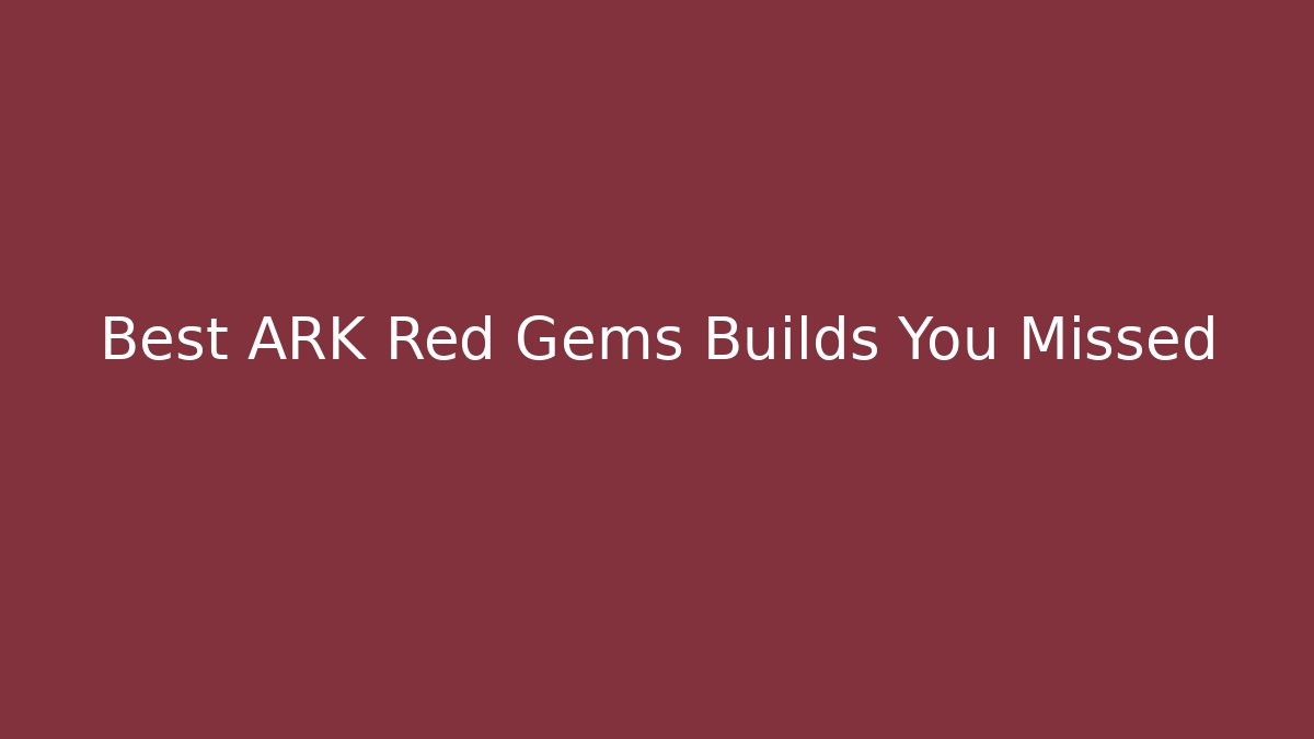 Best ARK Red Gems Builds You Missed
