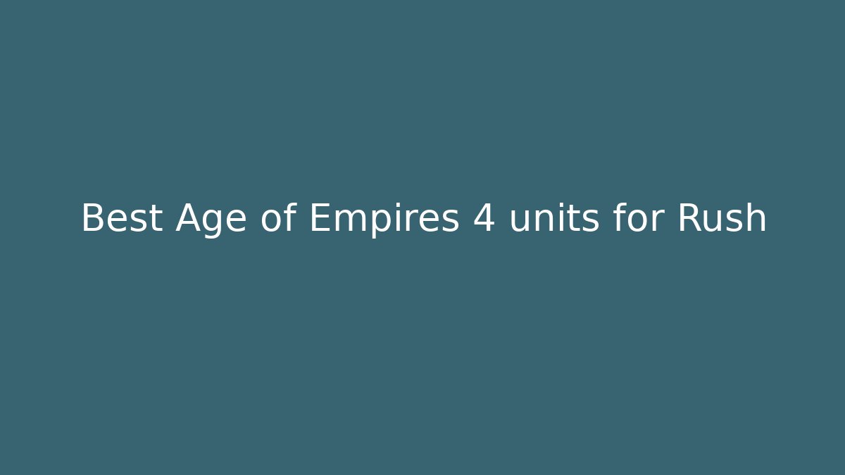 Best Age of Empires 4 units for Rush