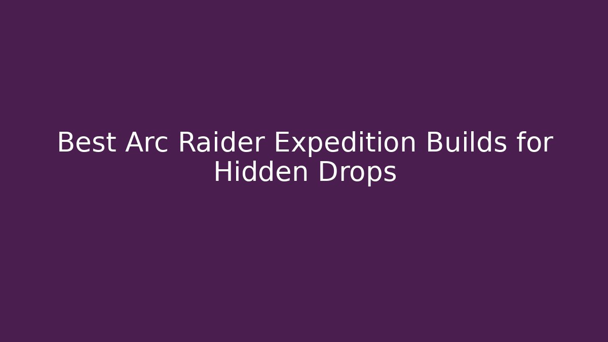 Best Arc Raider Expedition Builds for Hidden Drops