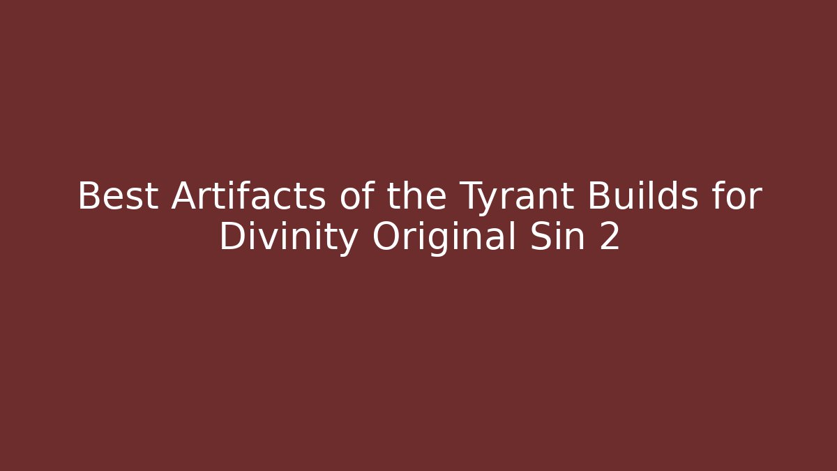 Best Artifacts of the Tyrant Builds for Divinity Original Sin 2