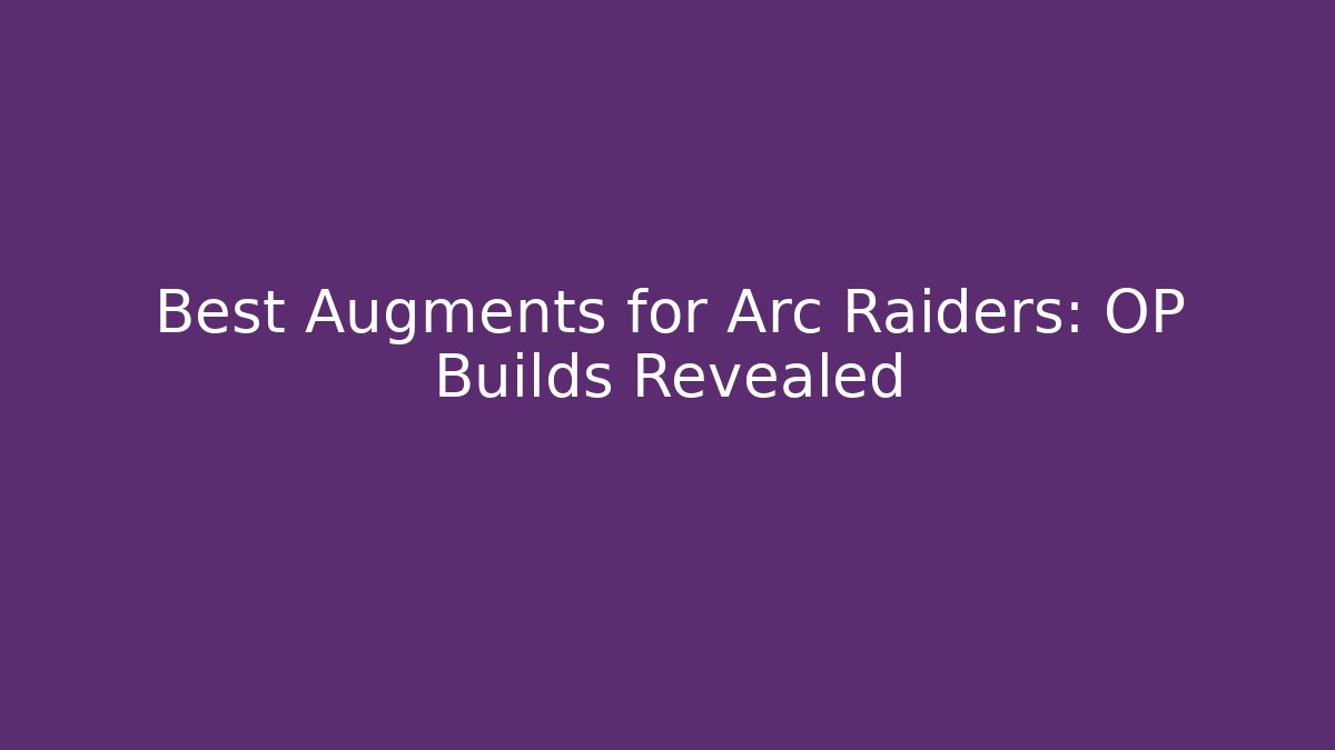 Best Augments for Arc Raiders: OP Builds Revealed