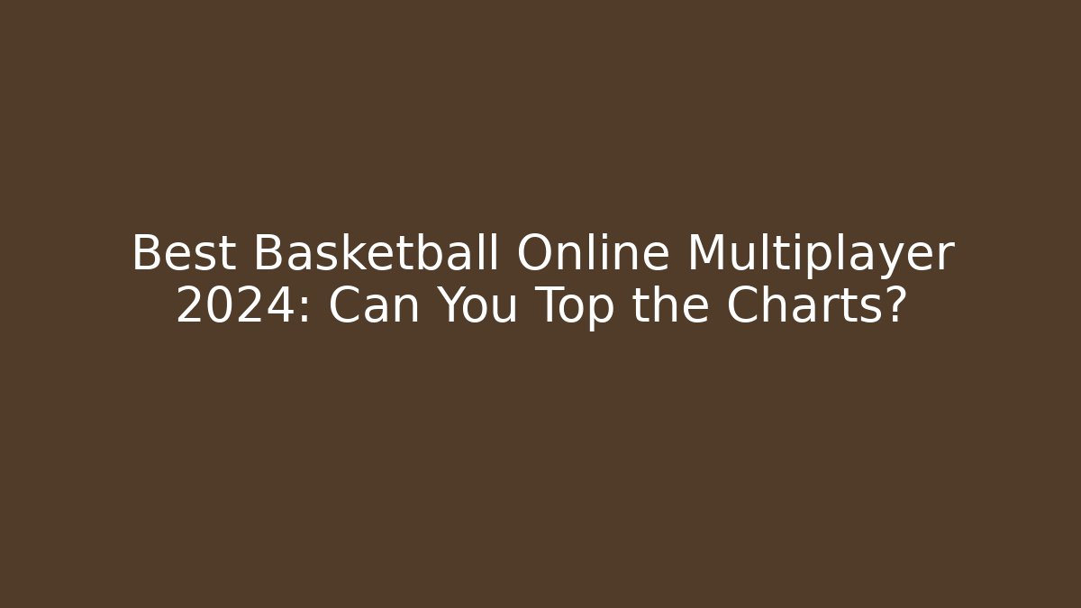 Best Basketball Online Multiplayer 2024: Can You Top the Charts?