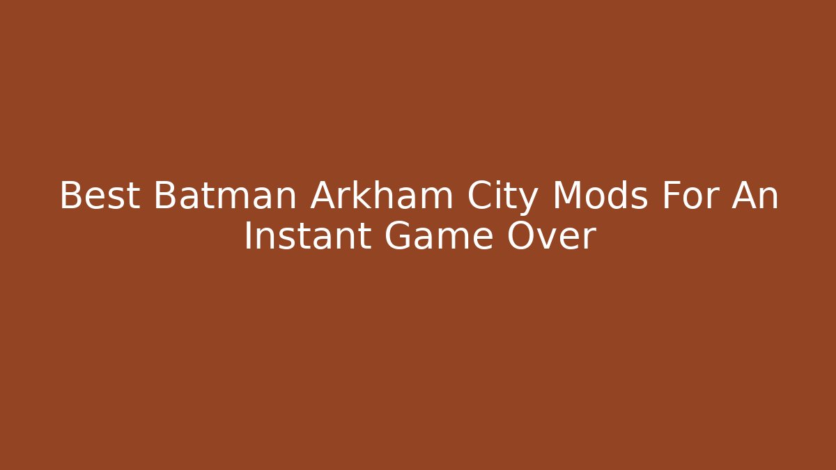 Best Batman Arkham City Mods For An Instant Game Over