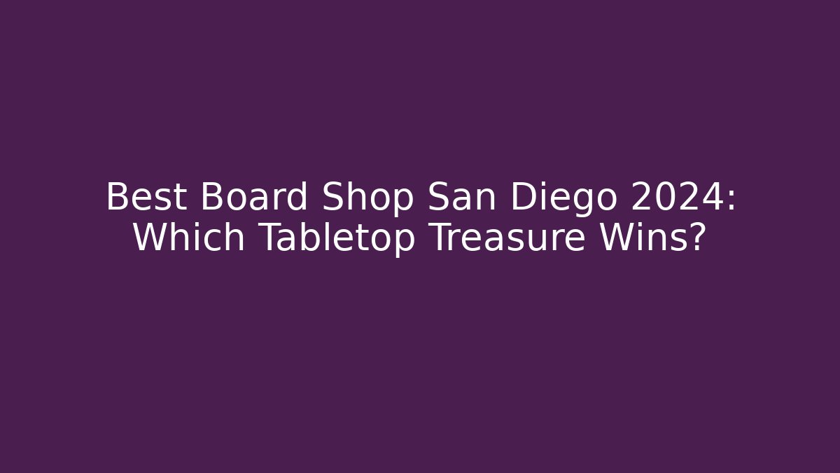Best Board Shop San Diego 2024: Which Tabletop Treasure Wins?