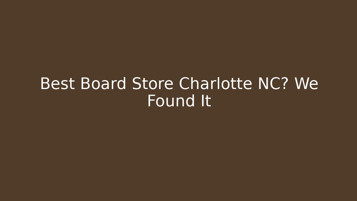 Best Board Store Charlotte NC? We Found It - Create More Assets