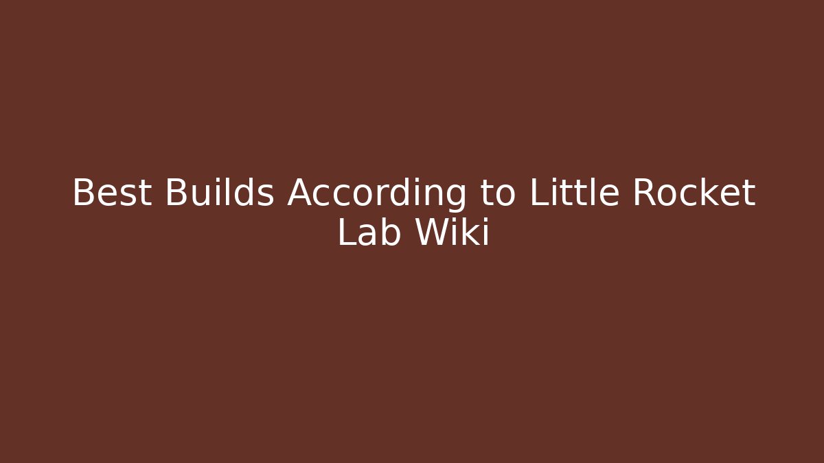 Best Builds According to Little Rocket Lab Wiki - Create More Assets