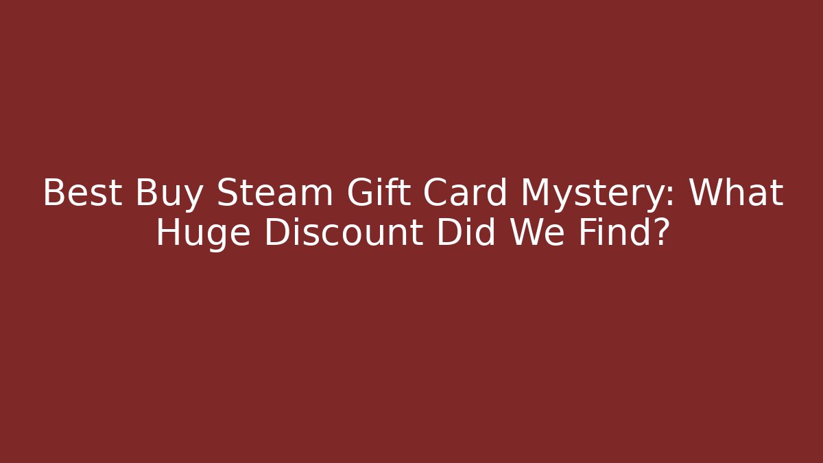 Best Buy Steam Gift Card Mystery: What Huge Discount Did We Find?