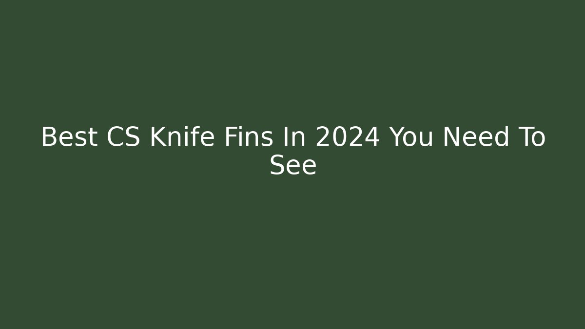 Best CS Knife Fins In 2024 You Need To See