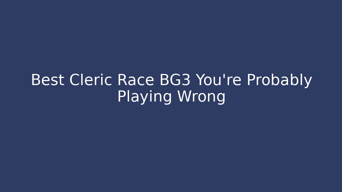 Best Cleric Race BG3 You're Probably Playing Wrong