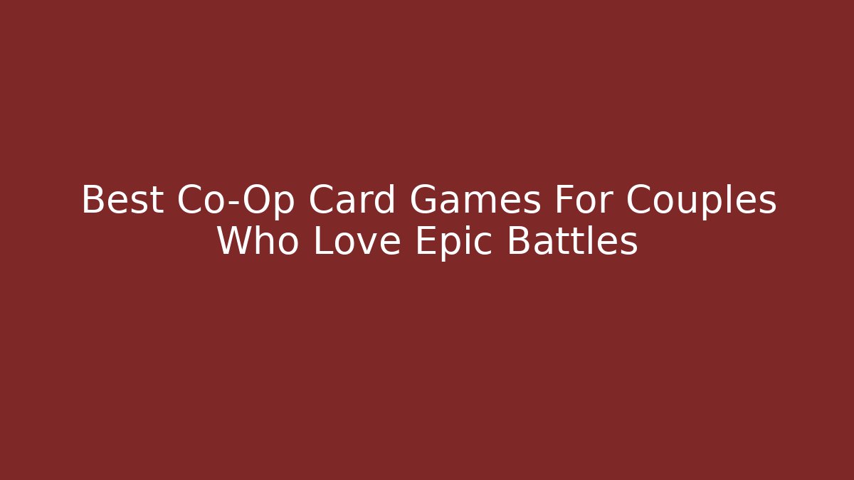 Best Co-Op Card Games For Couples Who Love Epic Battles