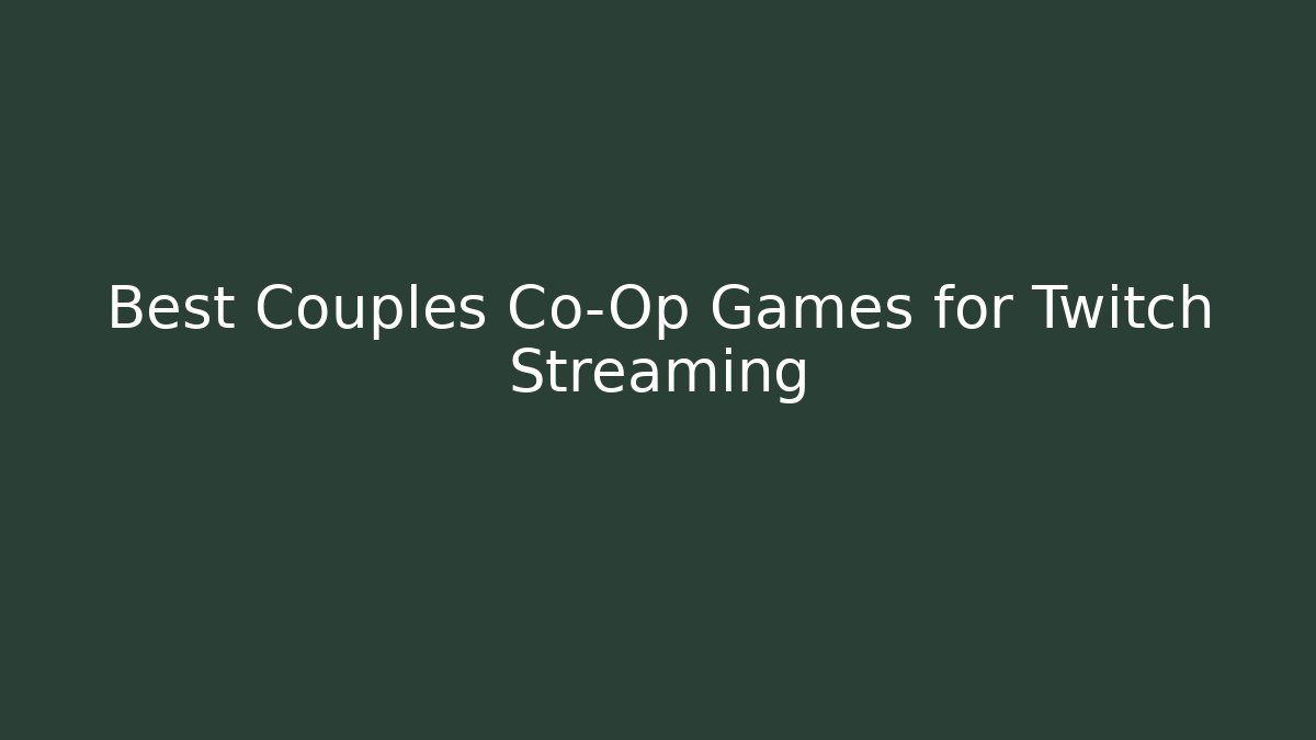 Best Couples Co-Op Games for Twitch Streaming - Create More Assets
