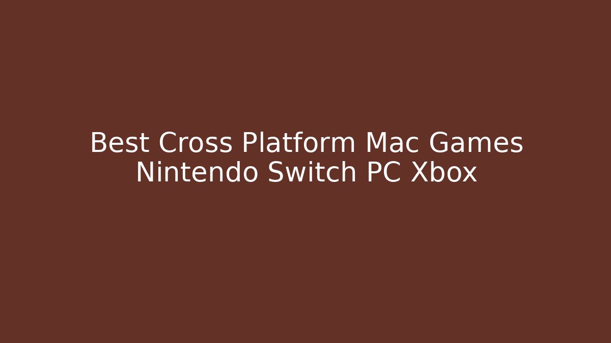 Best Cross Platform Mac Games Nintendo Switch PC Xbox - Create More Assets