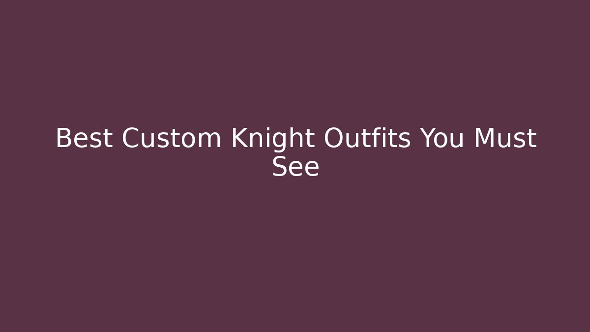Best Custom Knight Outfits You Must See