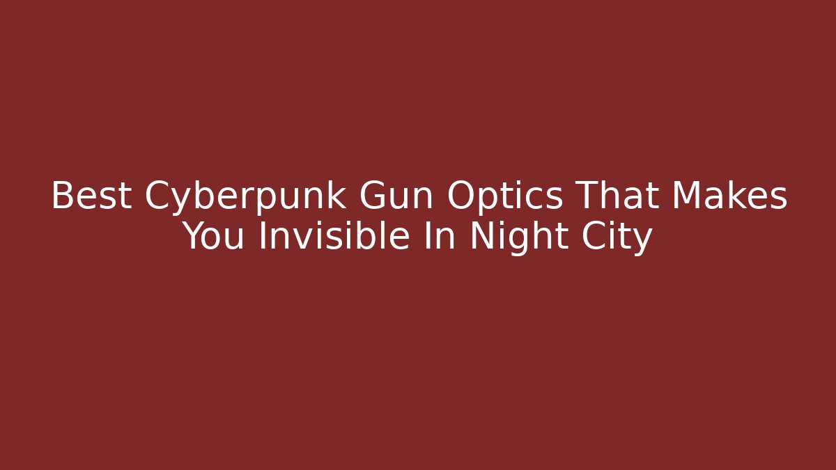 Best Cyberpunk Gun Optics That Makes You Invisible In Night City