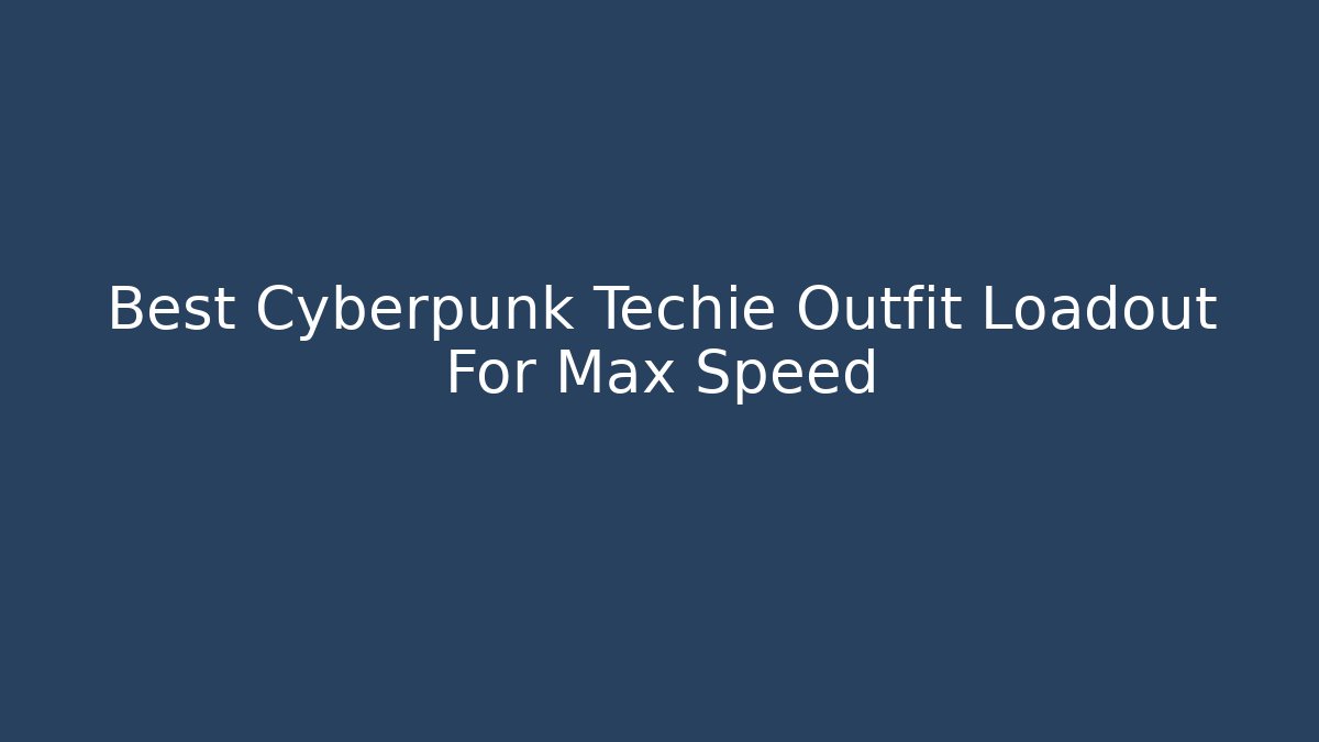 Best Cyberpunk Techie Outfit Loadout For Max Speed