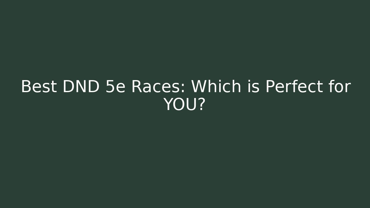Best DND 5e Races: Which is Perfect for YOU?