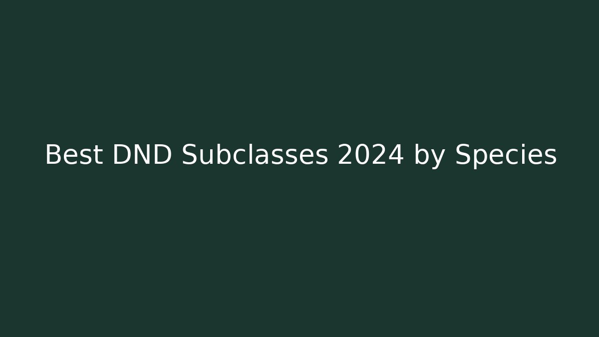 Best DND Subclasses 2024 by Species - Create More Assets