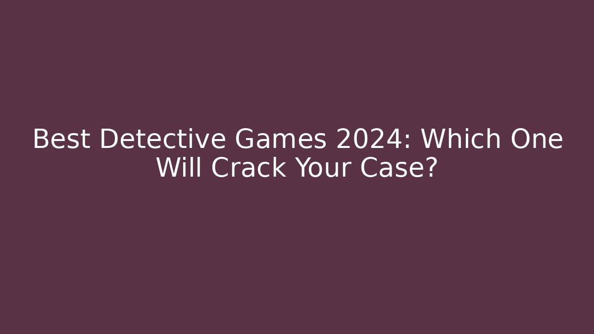 Best Detective Games 2024: Which One Will Crack Your Case? - Create More Assets
