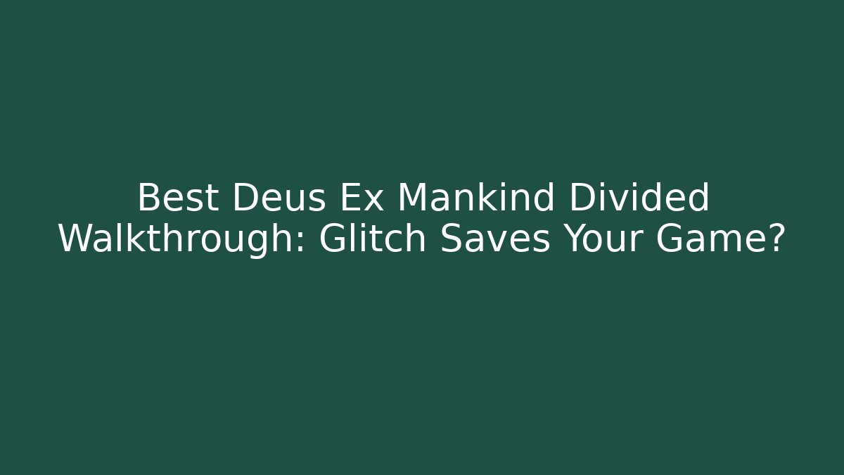 Best Deus Ex Mankind Divided Walkthrough: Glitch Saves Your Game?