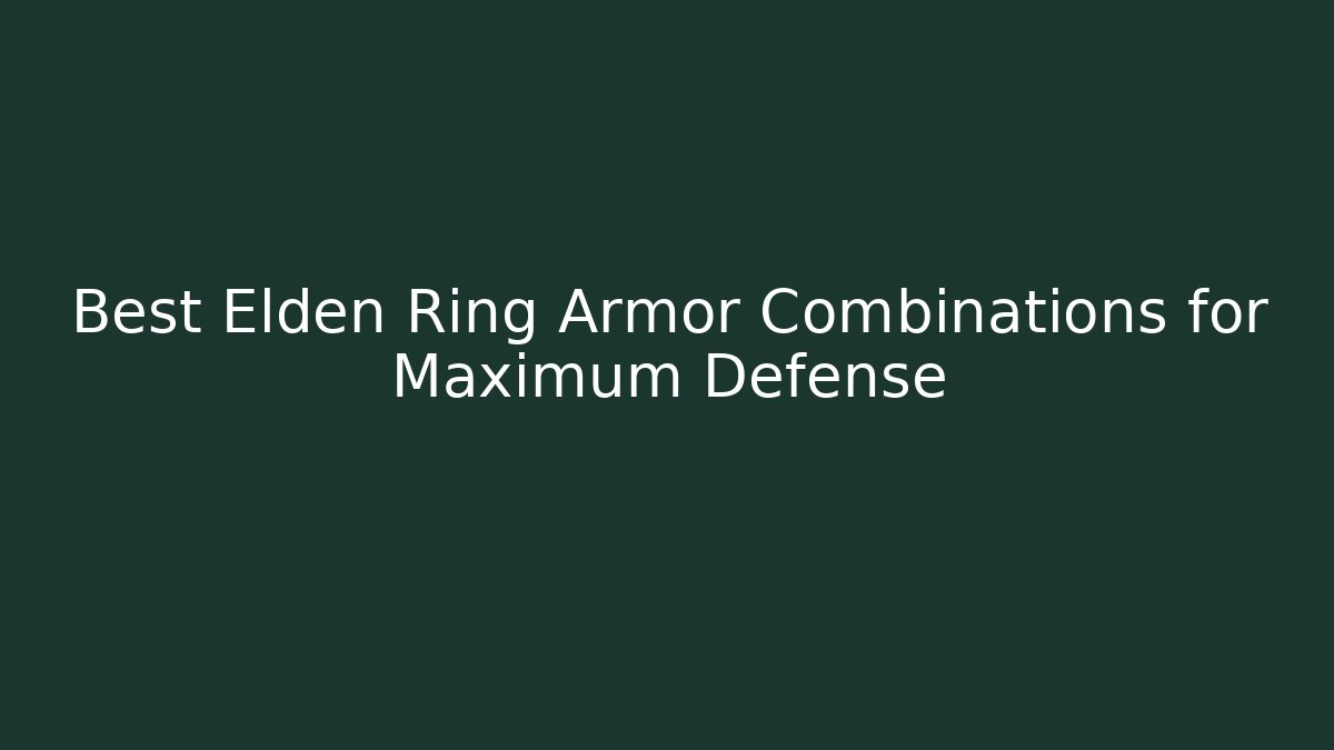 Best Elden Ring Armor Combinations for Maximum Defense