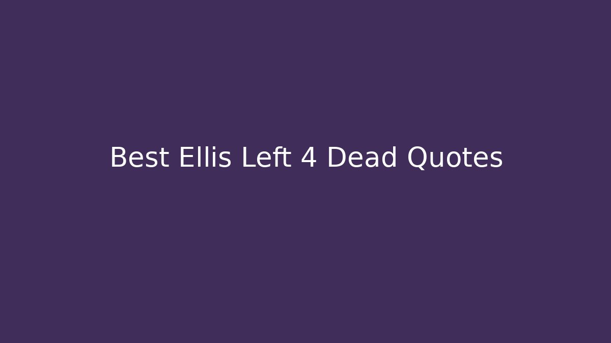Best Ellis Left 4 Dead Quotes