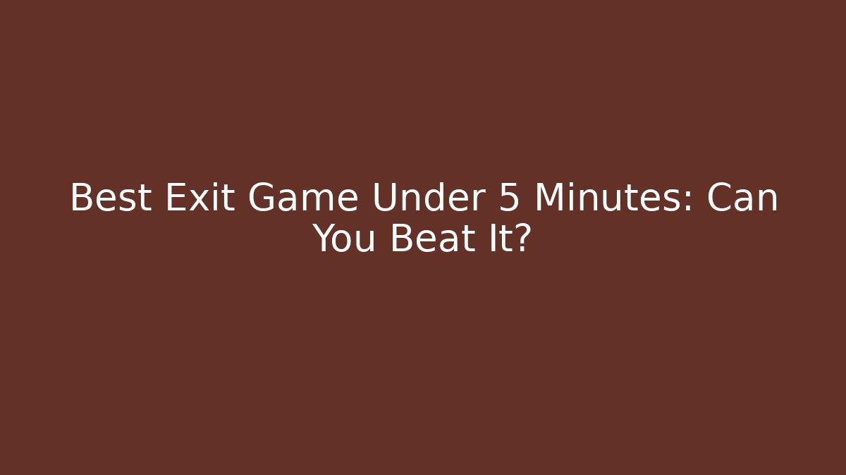 Best Exit Game Under 5 Minutes: Can You Beat It? - Create More Assets
