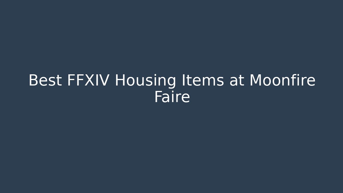 Best FFXIV Housing Items at Moonfire Faire