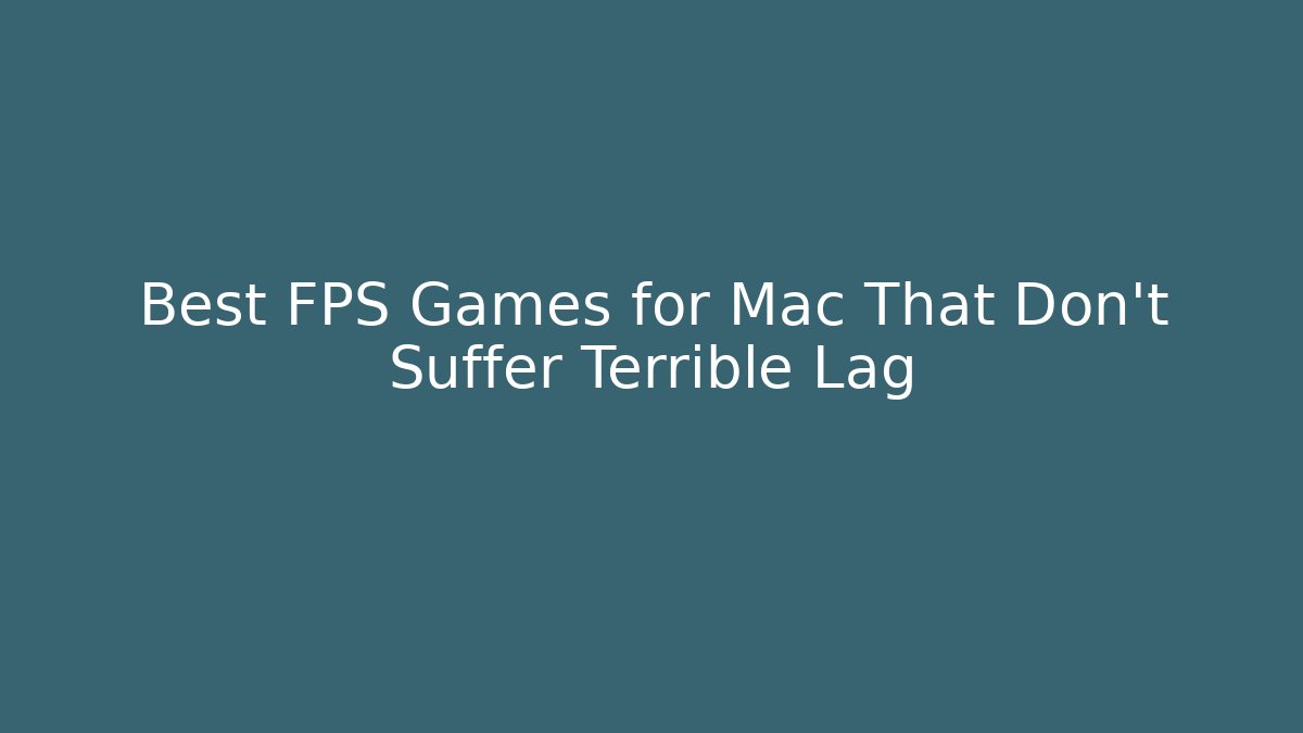 Best FPS Games for Mac That Don't Suffer Terrible Lag - Create More Assets