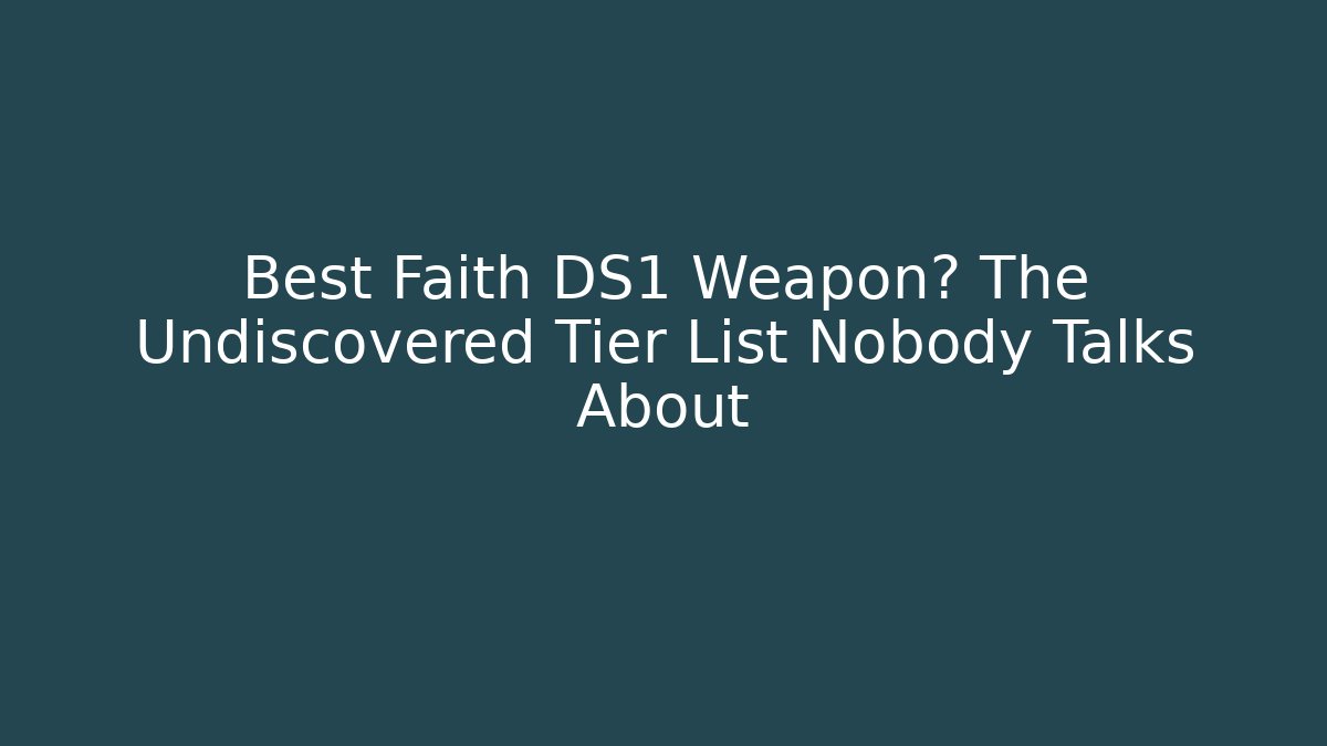 Best Faith DS1 Weapon? The Undiscovered Tier List Nobody Talks About