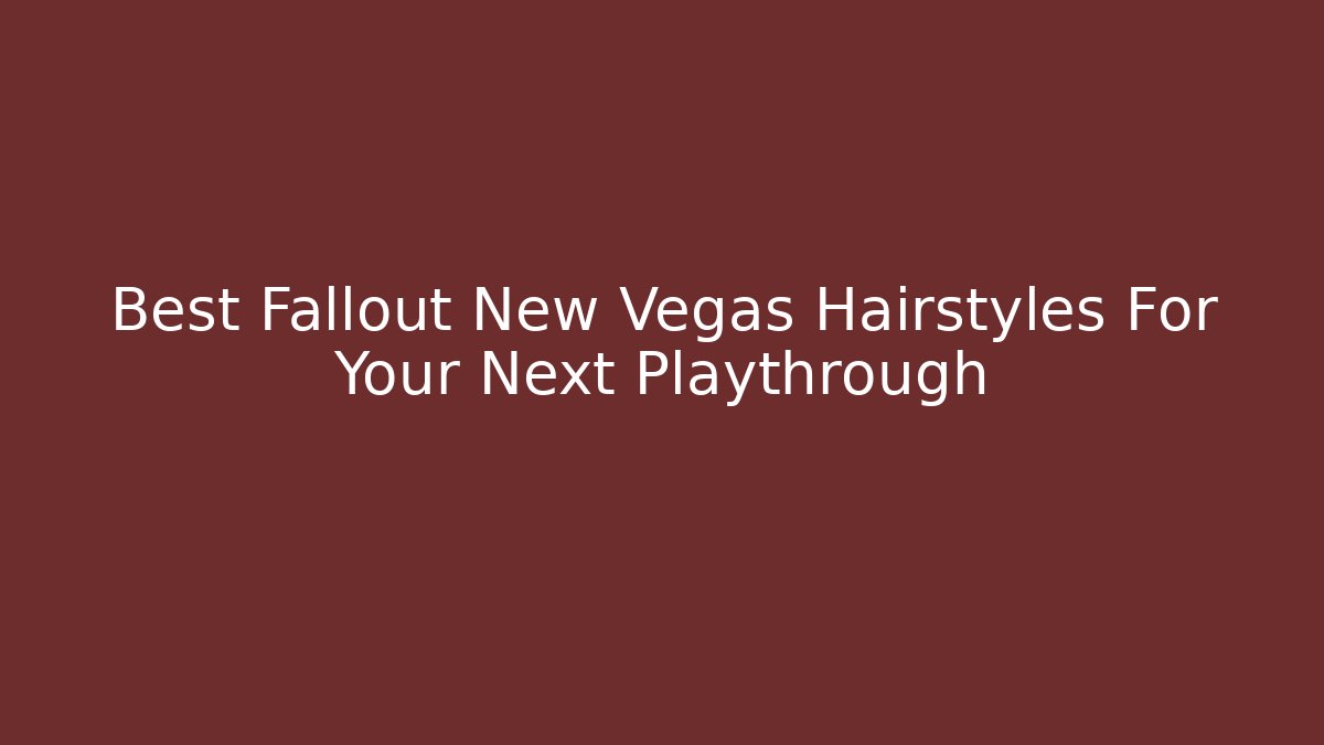 Best Fallout New Vegas Hairstyles For Your Next Playthrough
