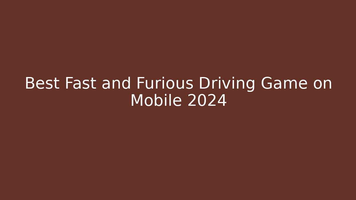 Best Fast and Furious Driving Game on Mobile 2024