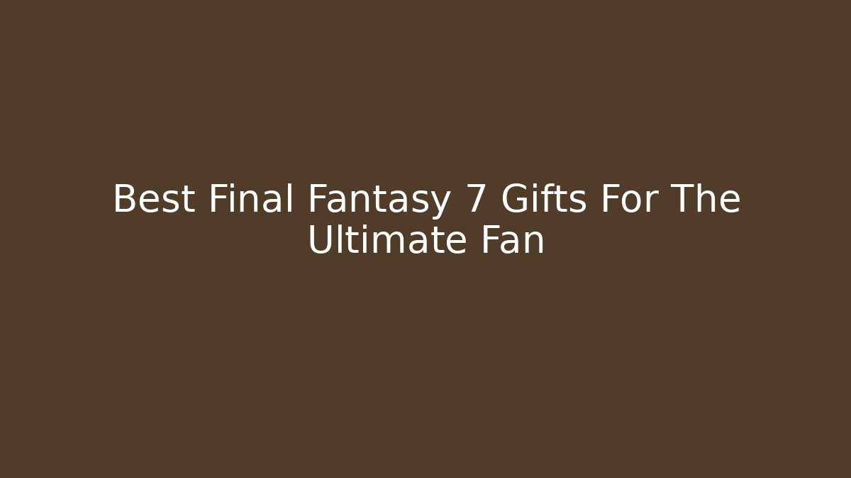 Best Final Fantasy 7 Gifts For The Ultimate Fan