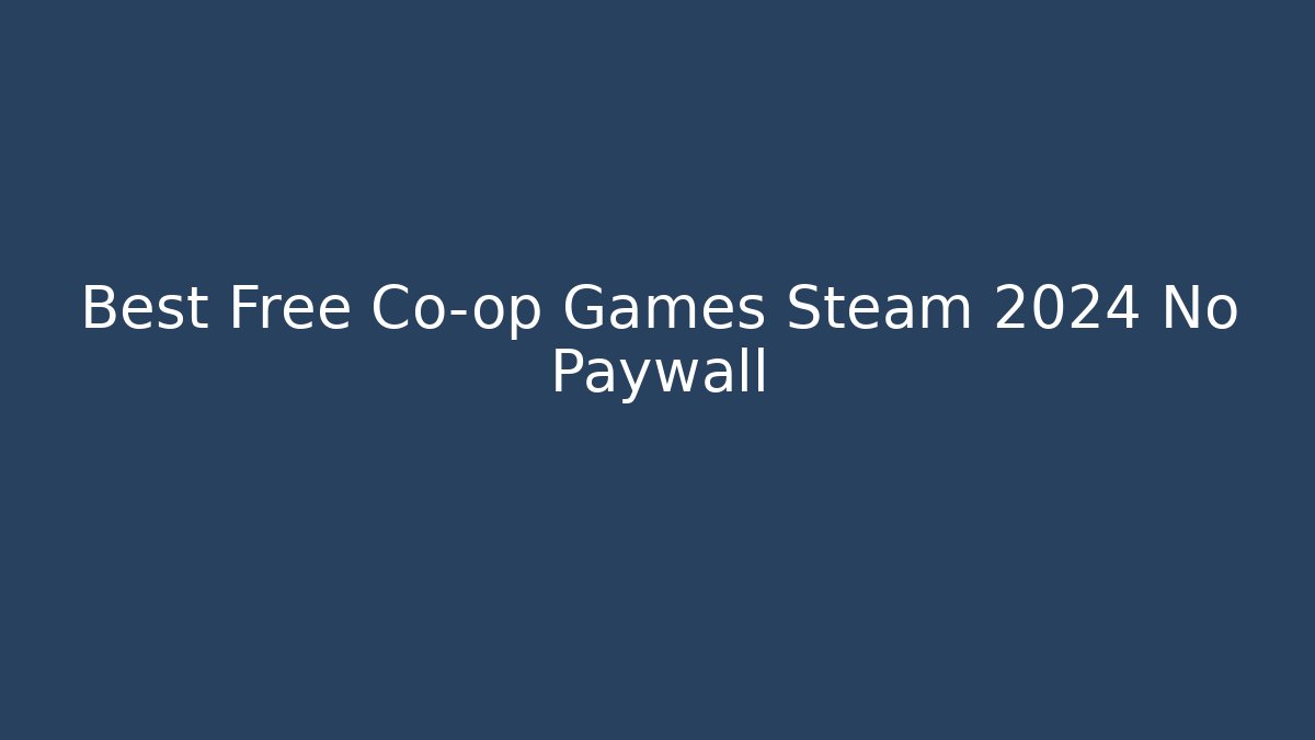 Best Free Co-op Games Steam 2024 No Paywall