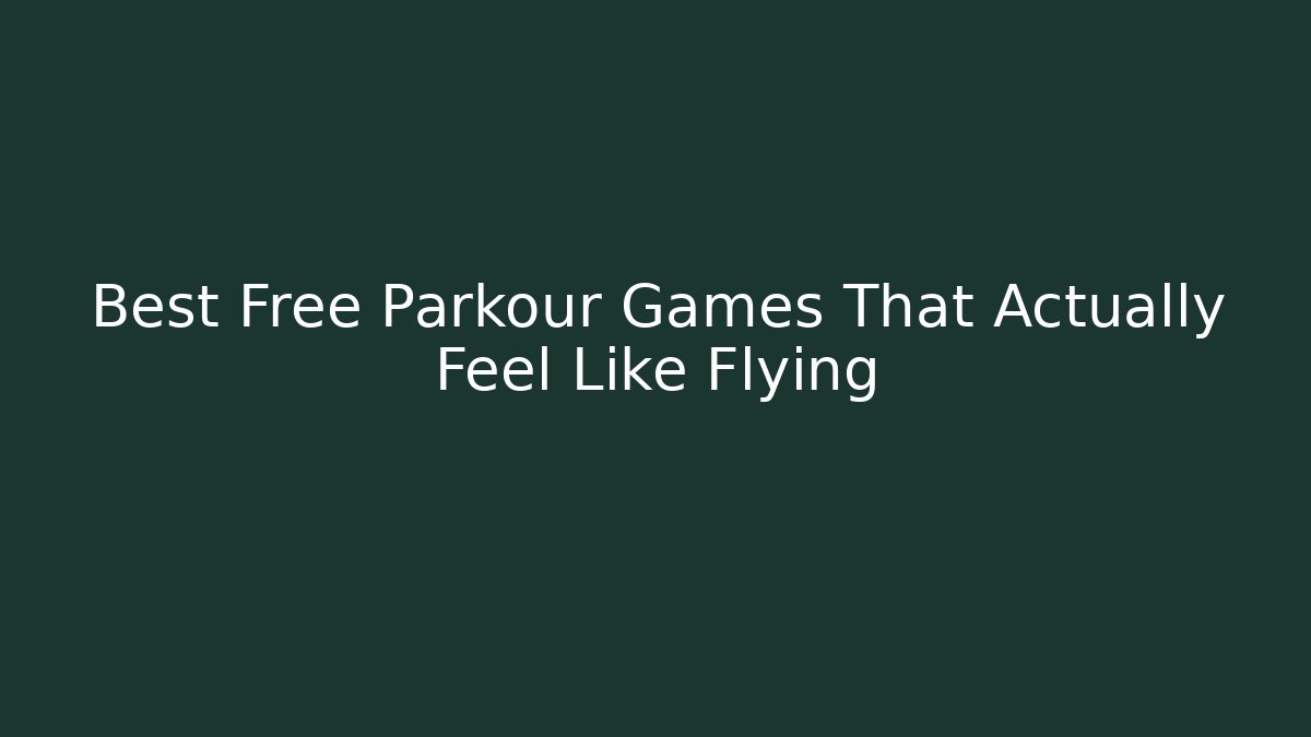 Best Free Parkour Games That Actually Feel Like Flying