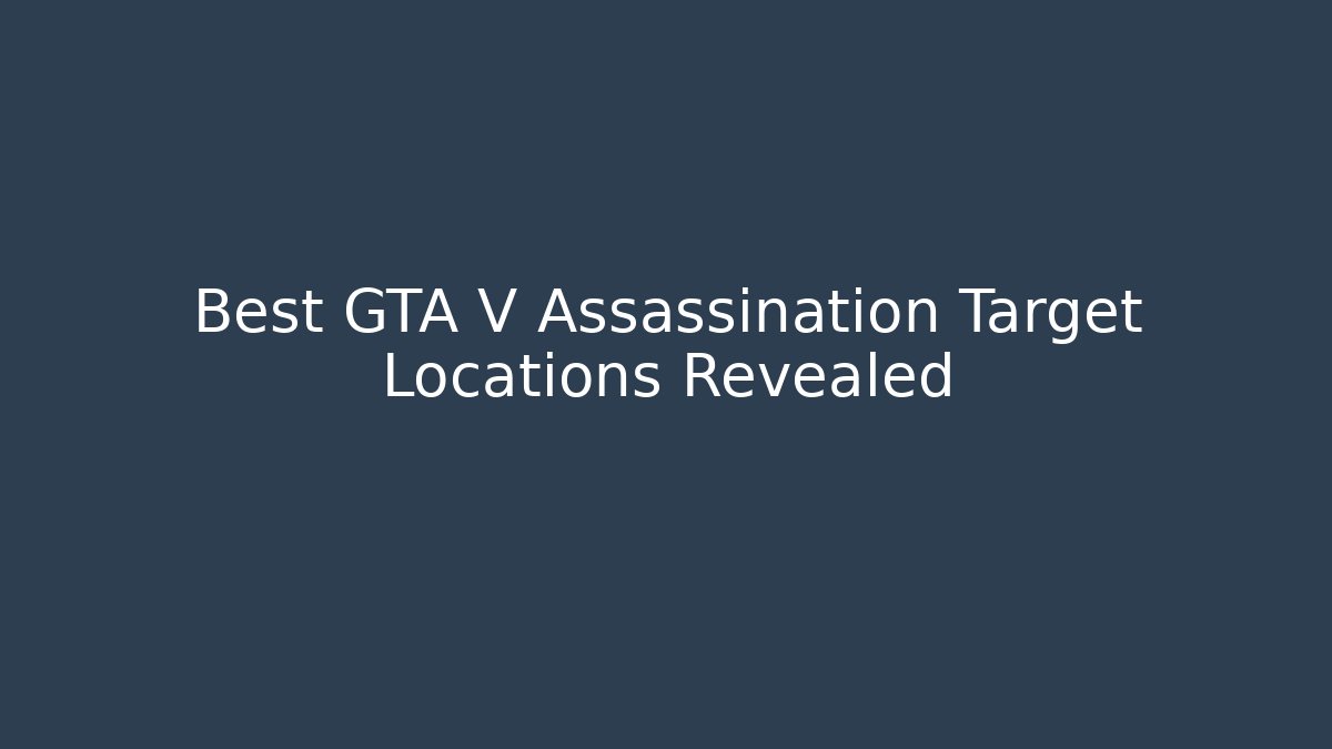 Best GTA V Assassination Target Locations Revealed