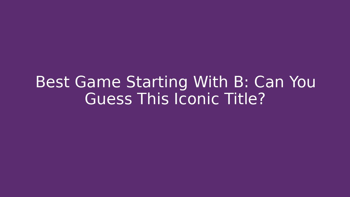 Best Game Starting With B: Can You Guess This Iconic Title?