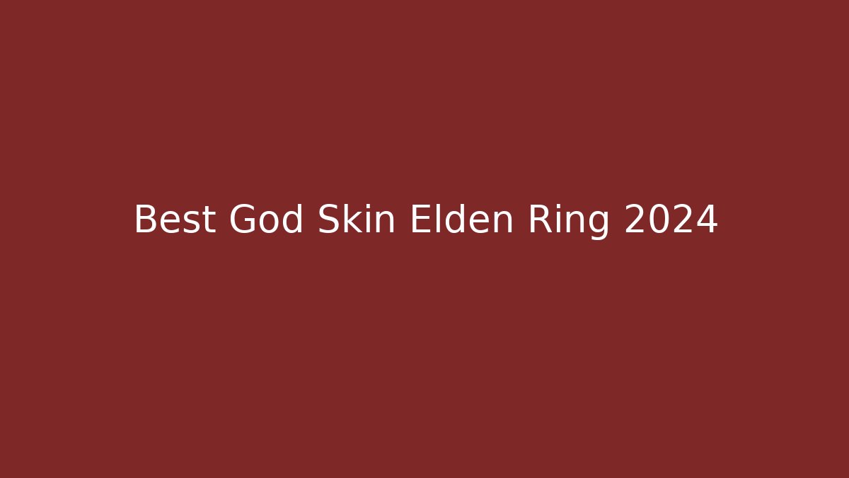 Best God Skin Elden Ring 2024