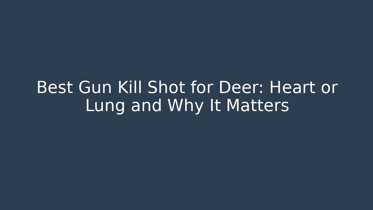 Best Gun Kill Shot for Deer: Heart or Lung and Why It Matters