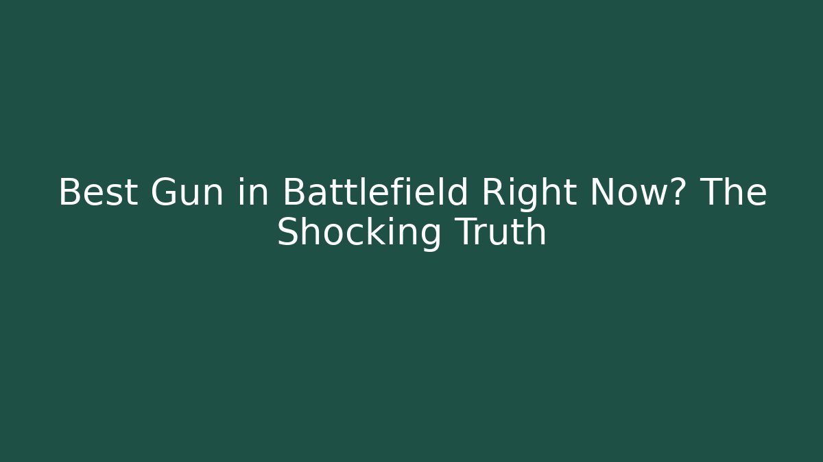 Best Gun in Battlefield Right Now? The Shocking Truth