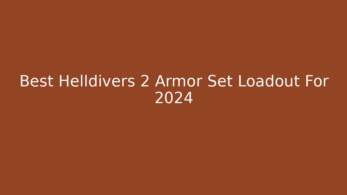 Best Helldivers 2 Armor Set Loadout For 2024