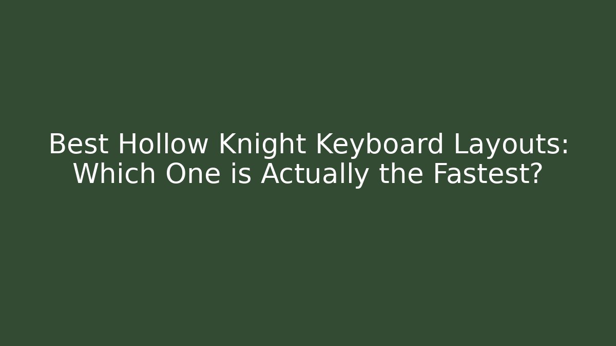Best Hollow Knight Keyboard Layouts: Which One is Actually the Fastest?