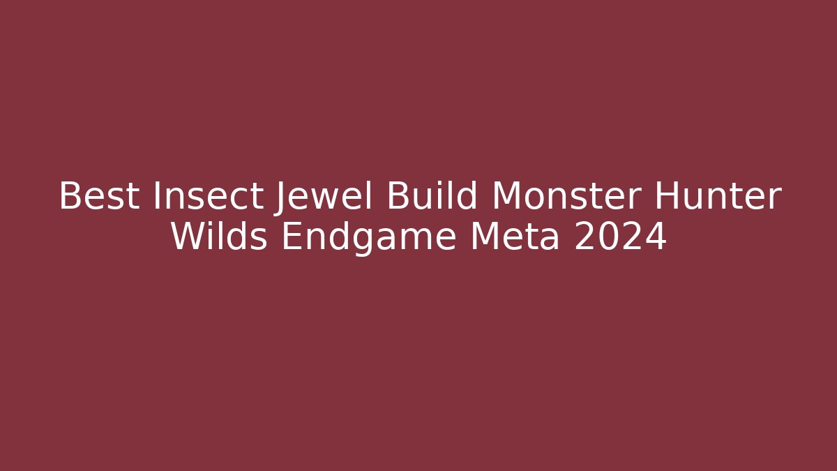 Best Insect Jewel Build Monster Hunter Wilds Endgame Meta 2024