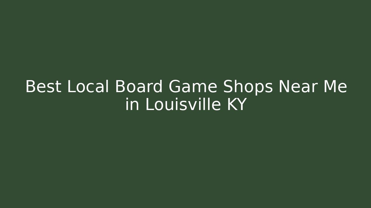 Best Local Board Game Shops Near Me in Louisville KY