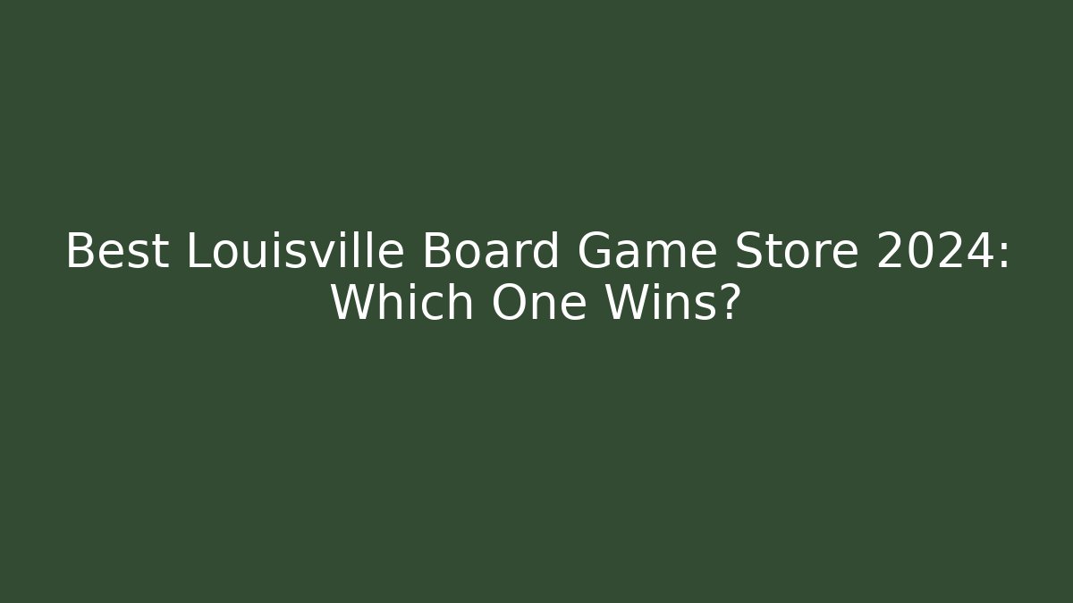 Best Louisville Board Game Store 2024: Which One Wins?